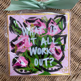 What If It All Works Out? Pink Floral 6x6 - CYTA Art